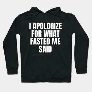 I Apologize For What Fasted Me Said Fasting Hoodie